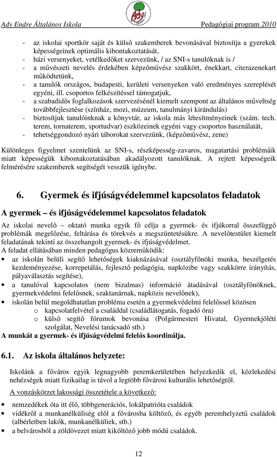 csoportos felkészítéssel támogatjuk, - a szabadidős foglalkozások szervezésénél kiemelt szempont az általános műveltség továbbfejlesztése (színház, mozi, múzeum, tanulmányi kirándulás) - biztosítjuk