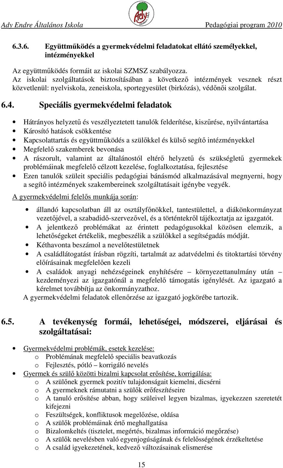 Speciális gyermekvédelmi feladatok Hátrányos helyzetű és veszélyeztetett tanulók felderítése, kiszűrése, nyilvántartása Károsító hatások csökkentése Kapcsolattartás és együttműködés a szülőkkel és