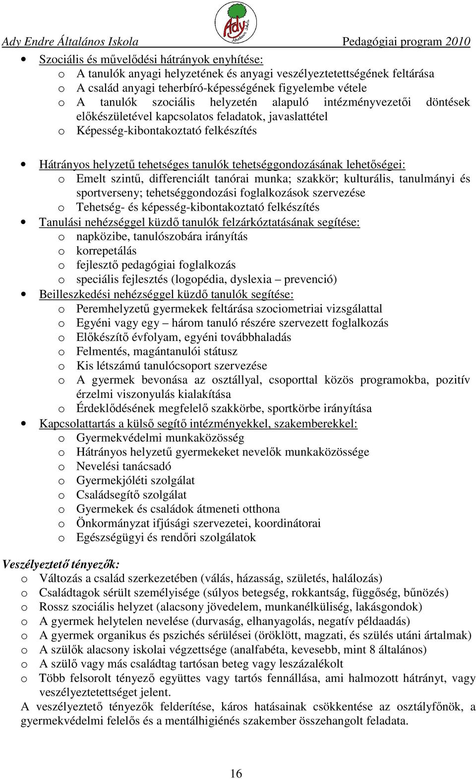 lehetőségei: o Emelt szintű, differenciált tanórai munka; szakkör; kulturális, tanulmányi és sportverseny; tehetséggondozási foglalkozások szervezése o Tehetség- és képesség-kibontakoztató