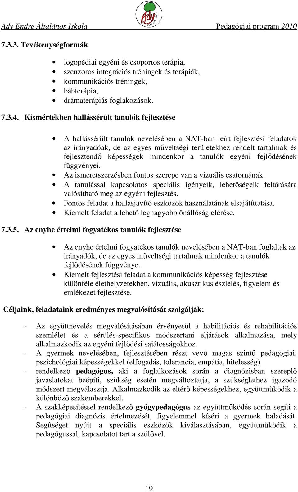 fejlesztendő képességek mindenkor a tanulók egyéni fejlődésének függvényei. Az ismeretszerzésben fontos szerepe van a vizuális csatornának.