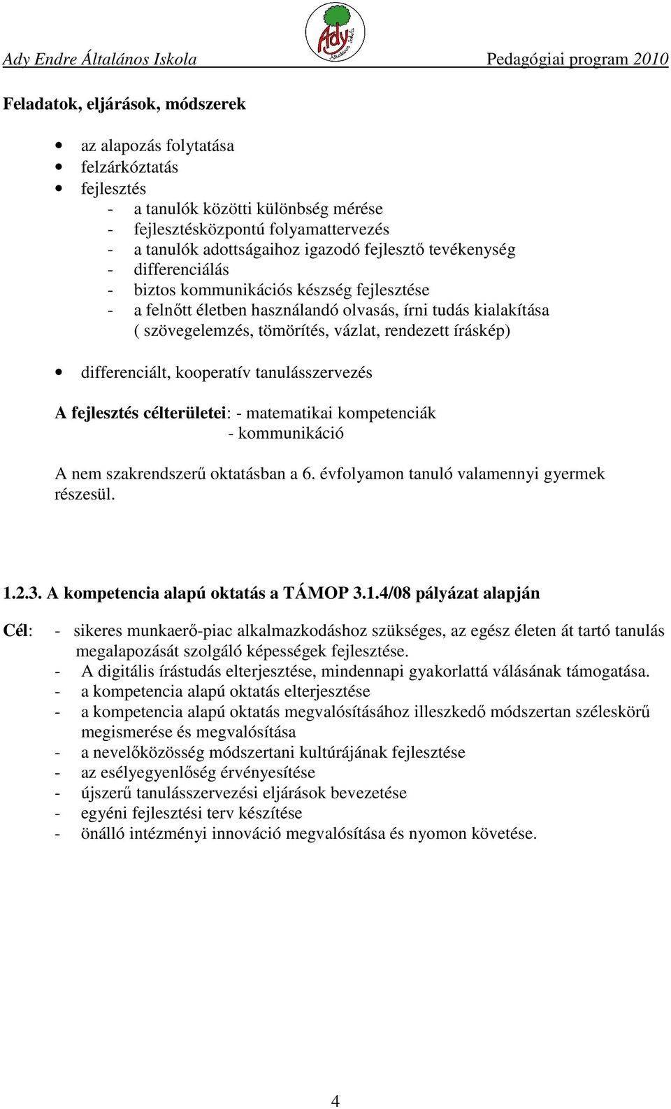 differenciált, kooperatív tanulásszervezés A fejlesztés célterületei: - matematikai kompetenciák - kommunikáció A nem szakrendszerű oktatásban a 6. évfolyamon tanuló valamennyi gyermek részesül. 1.2.