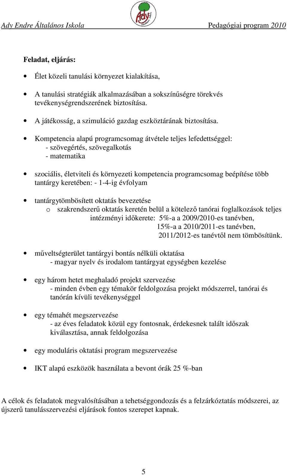 Kompetencia alapú programcsomag átvétele teljes lefedettséggel: - szövegértés, szövegalkotás - matematika szociális, életviteli és környezeti kompetencia programcsomag beépítése több tantárgy