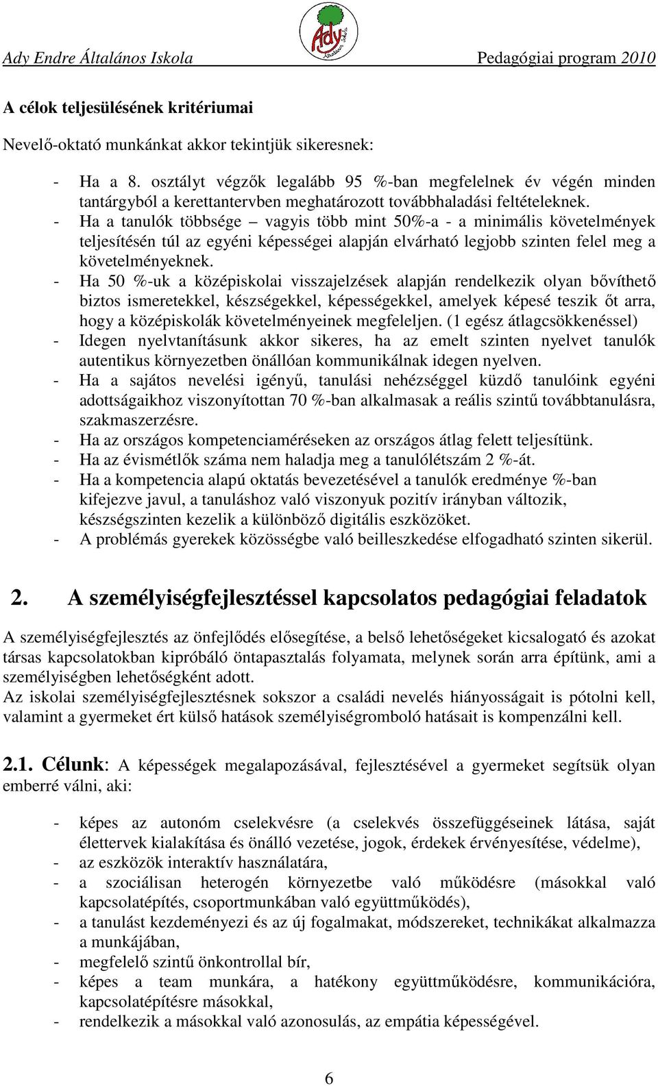 - Ha a tanulók többsége vagyis több mint 50%-a - a minimális követelmények teljesítésén túl az egyéni képességei alapján elvárható legjobb szinten felel meg a követelményeknek.