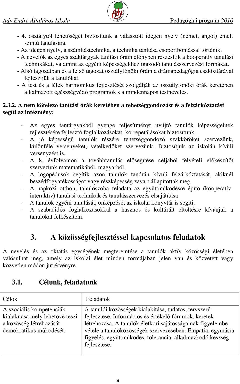 - Alsó tagozatban és a felső tagozat osztályfőnöki óráin a drámapedagógia eszköztárával fejlesztjük a tanulókat.