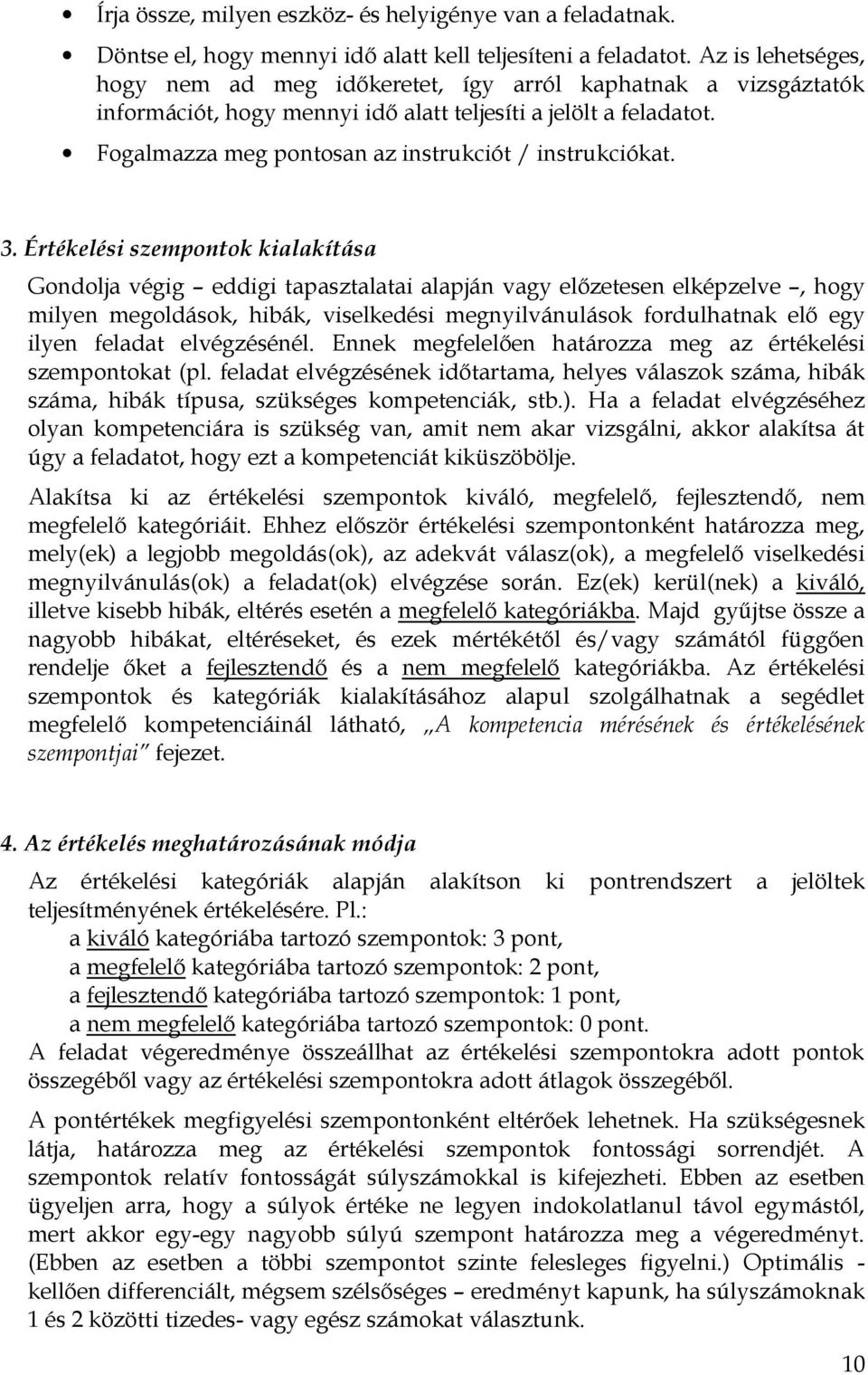 Értékelési szempontok kilkítás Gondolj végig eddigi tpsztlti lpján vgy előzetesen elképzelve, hogy milyen megoldások, hibák, viselkedési megnyilvánulások fordulhtnk elő egy ilyen feldt elvégzésénél.