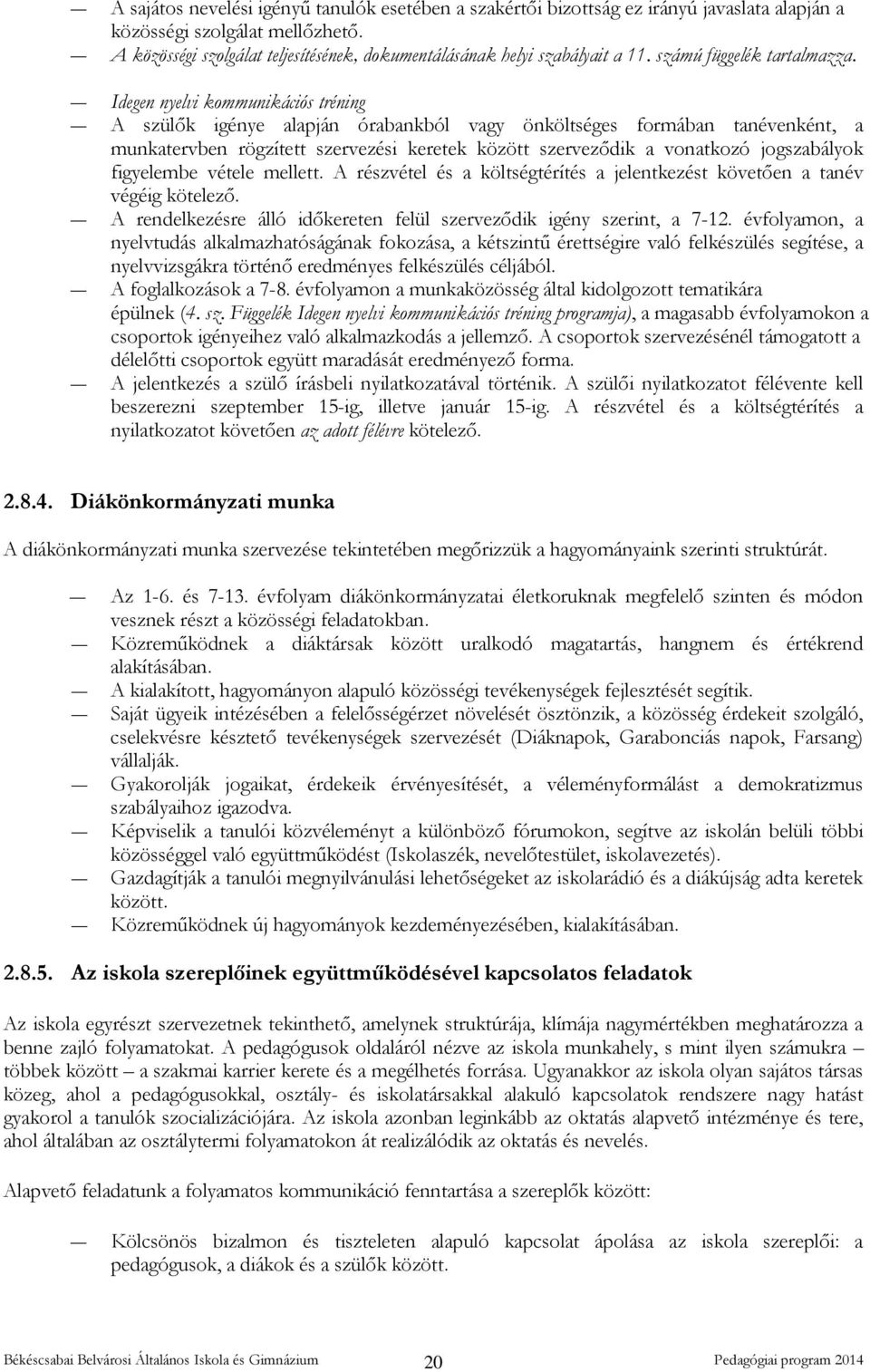 Idegen nyelvi kommunikációs tréning A szülők igénye alapján órabankból vagy önköltséges formában tanévenként, a munkatervben rögzített szervezési keretek között szerveződik a vonatkozó jogszabályok