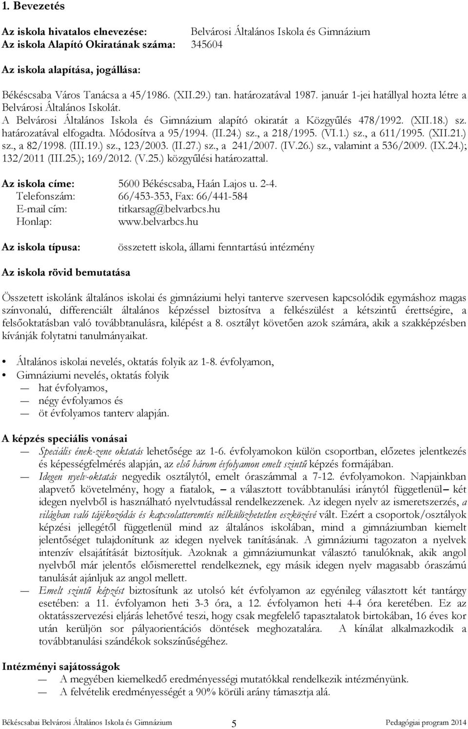 határozatával elfogadta. Módosítva a 95/1994. (II.24.) sz., a 218/1995. (VI.1.) sz., a 611/1995. (XII.21.) sz., a 82/1998. (III.19.) sz., 123/2003. (II.27.) sz., a 241/2007. (IV.26.) sz., valamint a 536/2009.