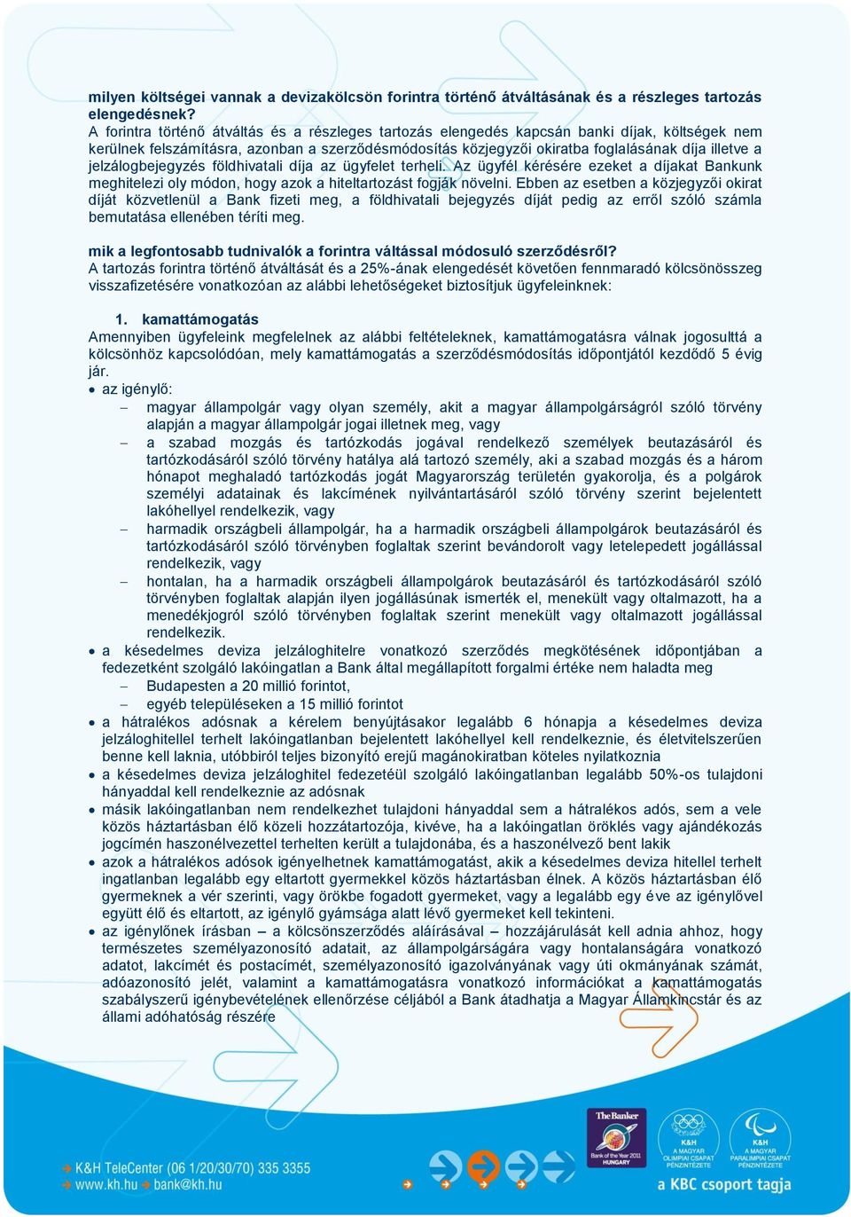 jelzálogbejegyzés földhivatali díja az ügyfelet terheli. Az ügyfél kérésére ezeket a díjakat Bankunk meghitelezi oly módon, hogy azok a hiteltartozást fogják növelni.