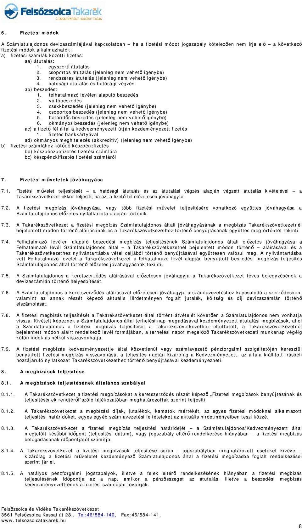 hatósági átutalás és hatósági végzés ab) beszedés: 1. felhatalmazó levélen alapuló beszedés 2. váltóbeszedés 3. csekkbeszedés (jelenleg nem vehető igénybe) 4.