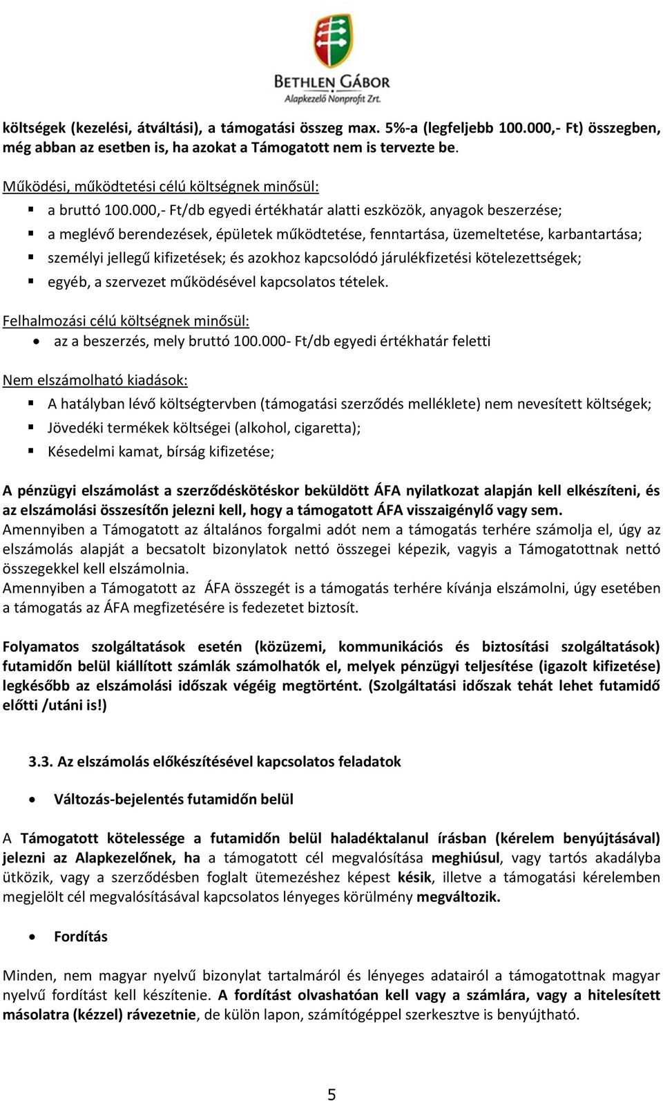 000,- Ft/db egyedi értékhatár alatti eszközök, anyagok beszerzése; a meglévő berendezések, épületek működtetése, fenntartása, üzemeltetése, karbantartása; személyi jellegű kifizetések; és azokhoz