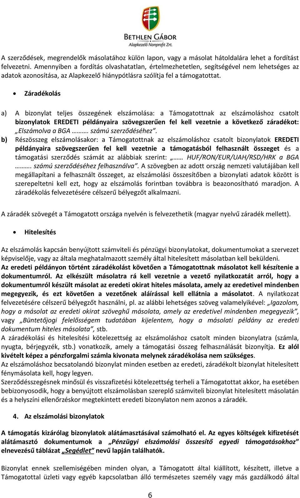 Záradékolás a) A bizonylat teljes összegének elszámolása: a Támogatottnak az elszámoláshoz csatolt bizonylatok EREDETI példányaira szövegszerűen fel kell vezetnie a következő záradékot: Elszámolva a