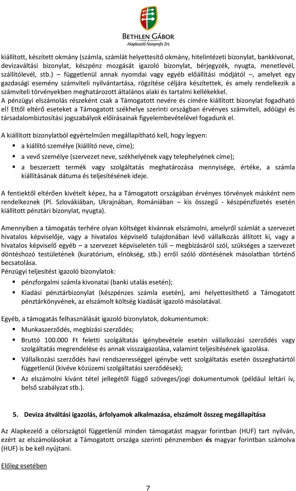 ) függetlenül annak nyomdai vagy egyéb előállítási módjától, amelyet egy gazdasági esemény számviteli nyilvántartása, rögzítése céljára készítettek, és amely rendelkezik a számviteli törvényekben