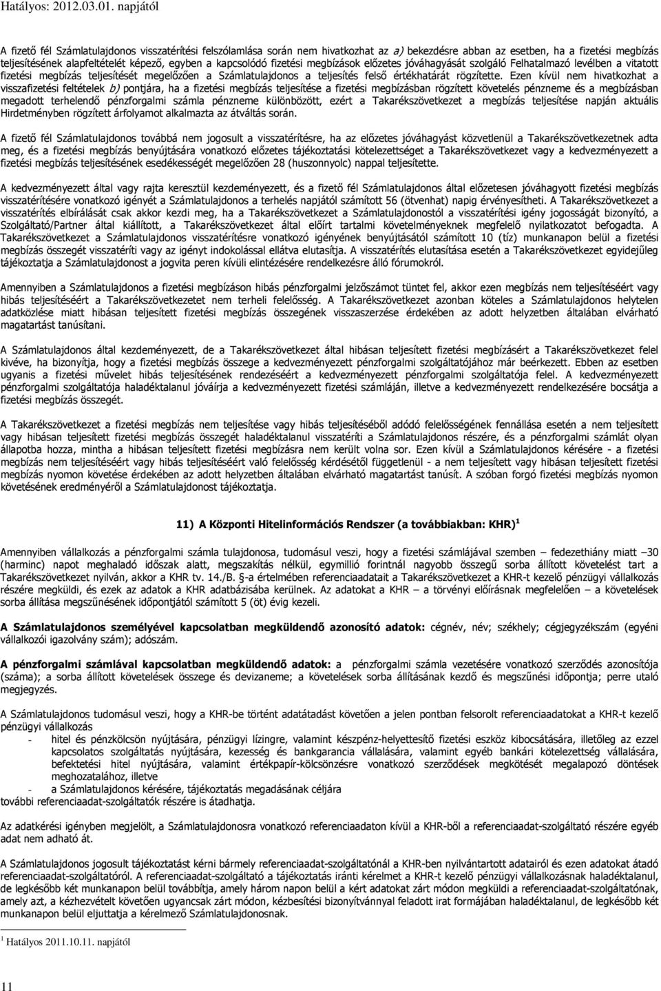 Ezen kívül nem hivatkozhat a visszafizetési feltételek b) pontjára, ha a fizetési megbízás teljesítése a fizetési megbízásban rögzített követelés pénzneme és a megbízásban megadott terhelendő