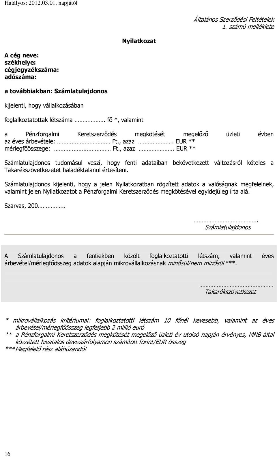 fő *, valamint a Pénzforgalmi Keretszerződés megkötését megelőző üzleti évben az éves árbevétele: Ft., azaz.