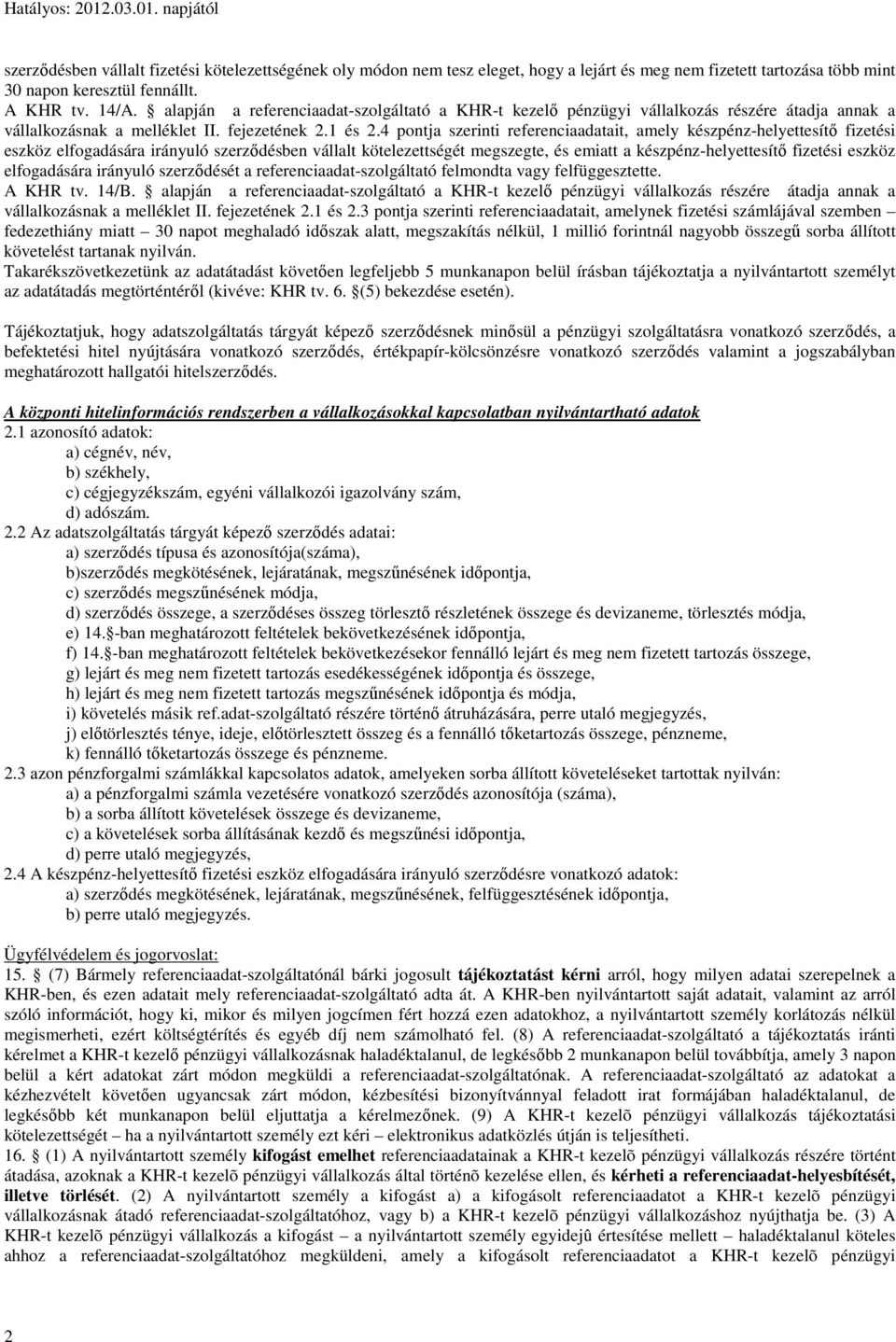 4 pontja szerinti referenciaadatait, amely készpénz-helyettesítő fizetési eszköz elfogadására irányuló szerződésben vállalt kötelezettségét megszegte, és emiatt a készpénz-helyettesítő fizetési