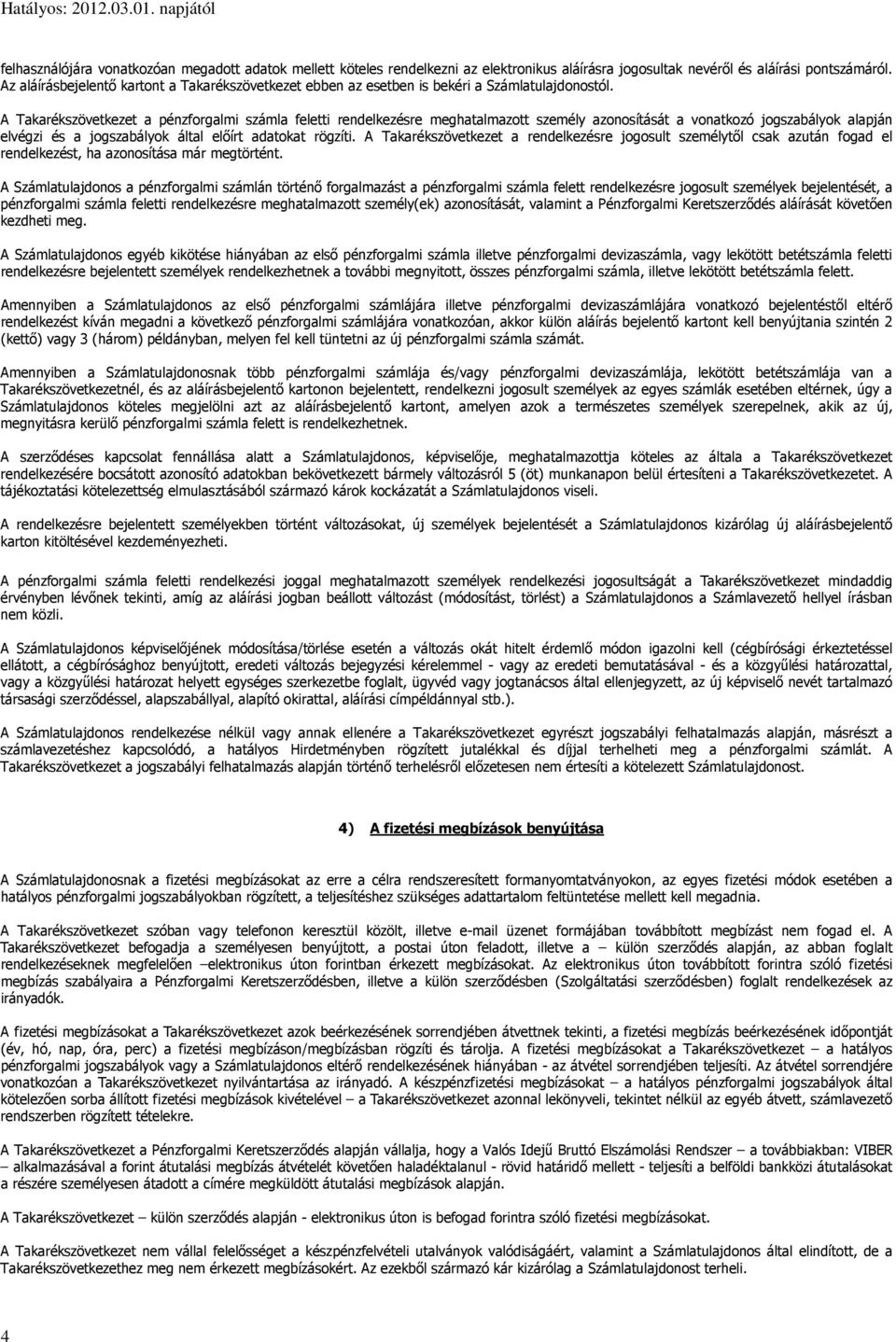 A Takarékszövetkezet a pénzforgalmi számla feletti rendelkezésre meghatalmazott személy azonosítását a vonatkozó jogszabályok alapján elvégzi és a jogszabályok által előírt adatokat rögzíti.