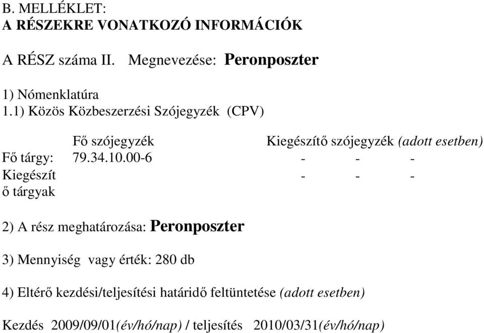 00-6 - - - Kiegészít ő tárgyak - - - 2) A rész meghatározása: Peronposzter 3) Mennyiség vagy érték: 280 db 4)