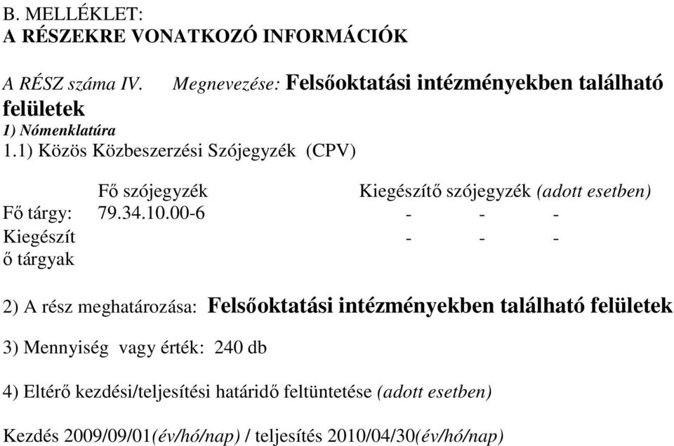 1) Közös Közbeszerzési Szójegyzék (CPV) Fő szójegyzék Kiegészítő szójegyzék (adott esetben) Fő tárgy: 79.34.10.