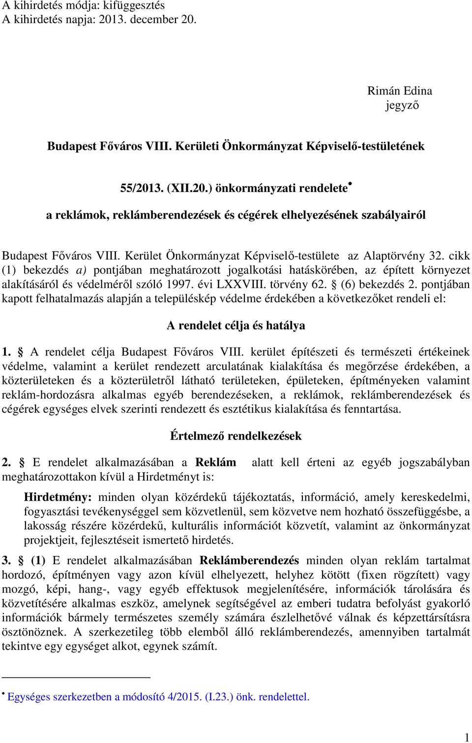 évi LXXVIII. törvény 62. (6) bekezdés 2. pontjában kapott felhatalmazás alapján a településkép védelme érdekében a következőket rendeli el: A rendelet célja és hatálya 1.