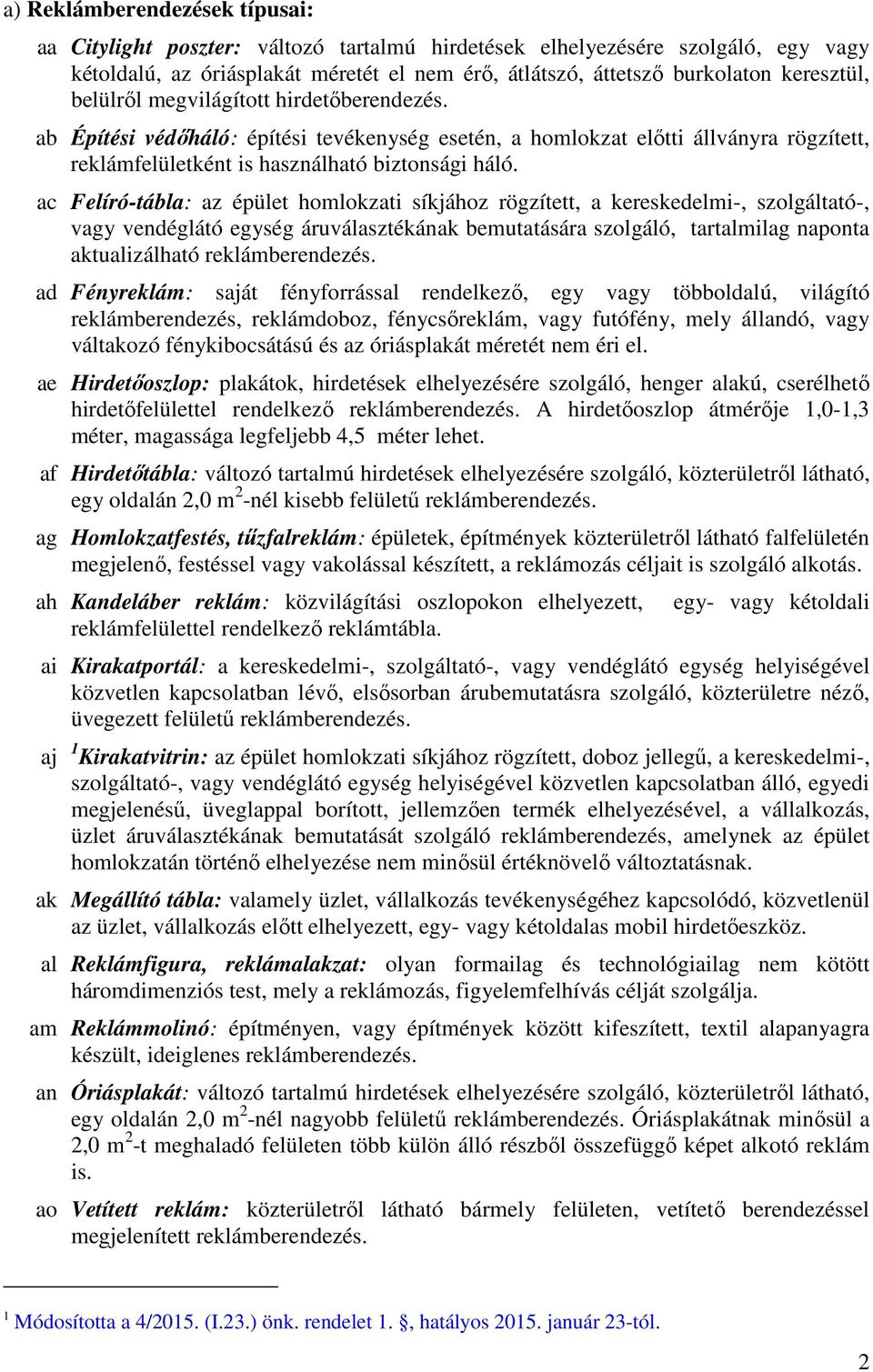 ac Felíró-tábla: az épület homlokzati síkjához rögzített, a kereskedelmi-, szolgáltató-, vagy vendéglátó egység áruválasztékának bemutatására szolgáló, tartalmilag naponta aktualizálható