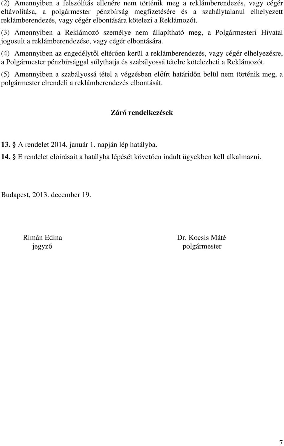 (4) Amennyiben az engedélytől eltérően kerül a reklámberendezés, vagy cégér elhelyezésre, a Polgármester pénzbírsággal súlythatja és szabályossá tételre kötelezheti a Reklámozót.