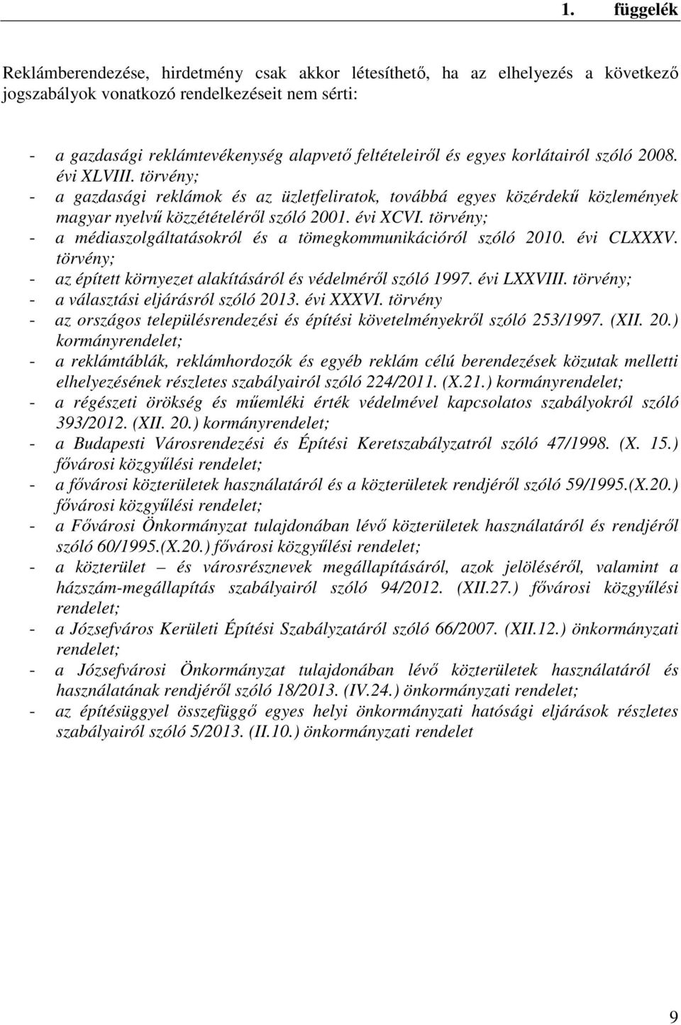 törvény; - a médiaszolgáltatásokról és a tömegkommunikációról szóló 2010. évi CLXXXV. törvény; - az épített környezet alakításáról és védelméről szóló 1997. évi LXXVIII.