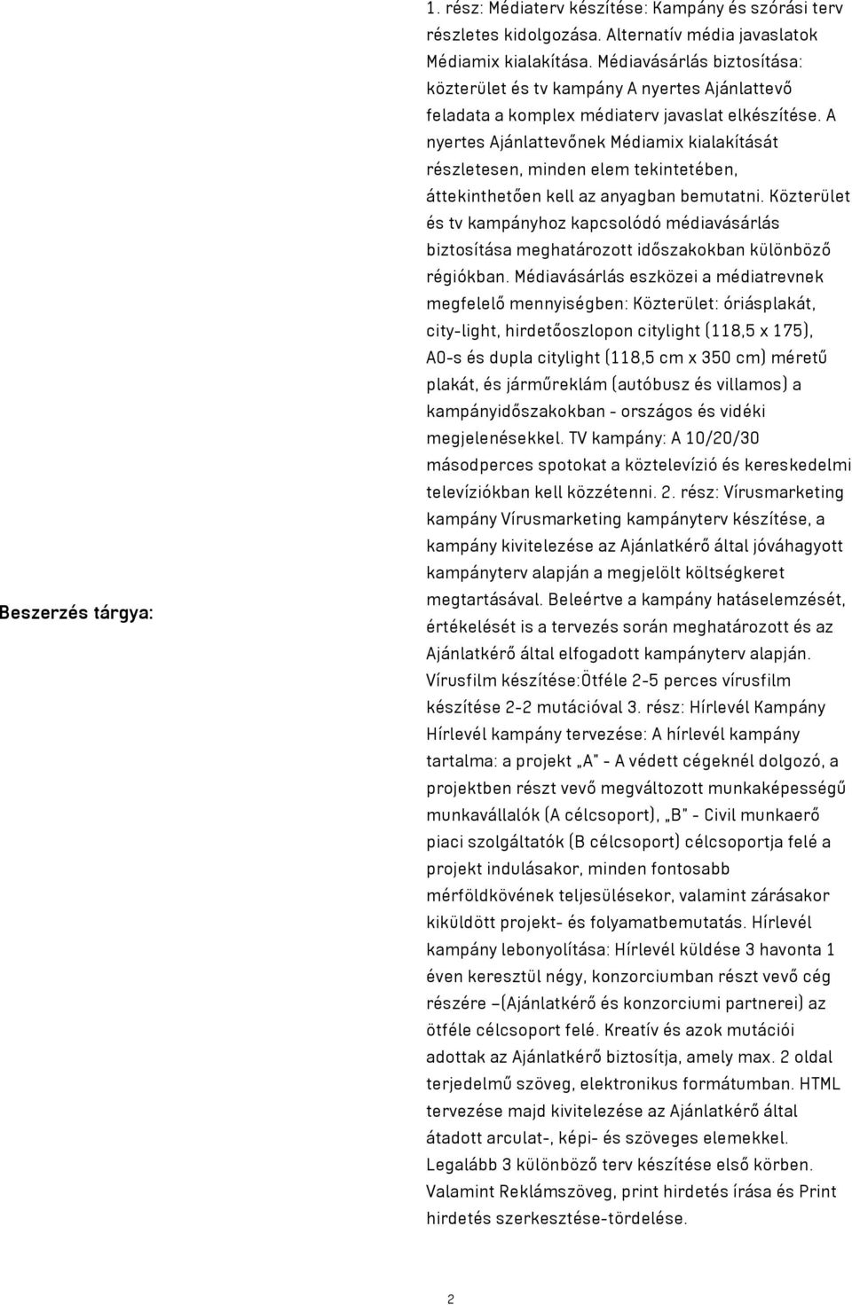 A nyertes Ajánlattevőnek Médiamix kialakítását részletesen, minden elem tekintetében, áttekinthetően kell az anyagban bemutatni.