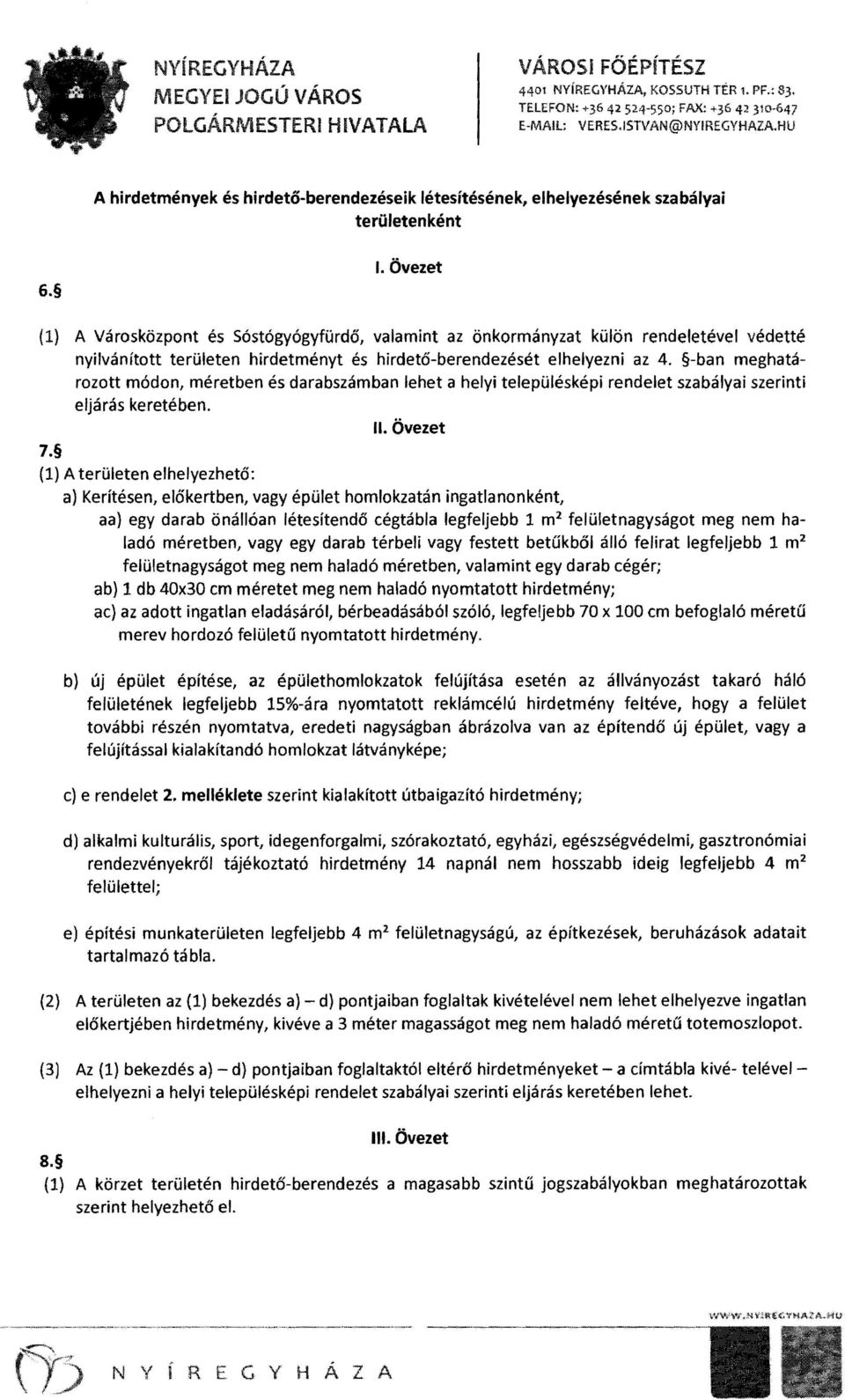 Övezet (1) A Városközpont és Sóstógyógyfürdő, valamint az önkormányzat külön rendeletével védetté nyilvánított területen hirdetményt és hirdető-berendezését elhelyezni az 4.