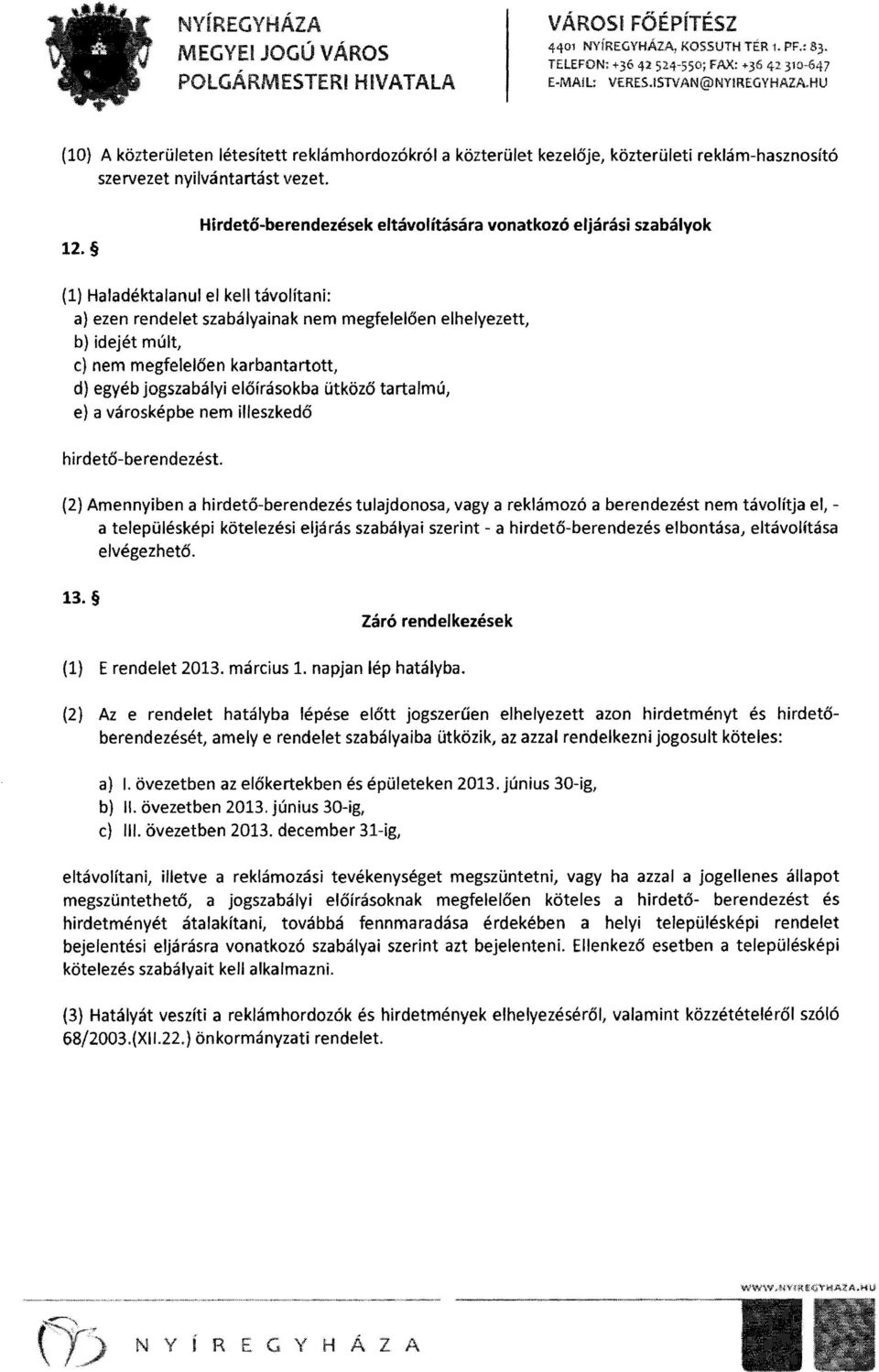 Hirdető-berendezések eltávolítására vonatkozó eljárási szabályok (1) Haladéktalanul el kell távolítani: a) ezen rendelet szabályainak nem megfelelően elhelyezett, b) idejét múlt, c) nem megfelelően