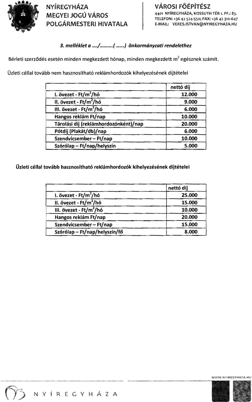 Üzleti céllal tovább nem hasznosítható reklámhordozók kihelyezésének díjtételei nettó díj I. övezet - Ft/m 2 /hó 12.000 II. övezet - Ft/m 2 /hó 9.000 III. övezet - Ft/m 2 /hó 6.