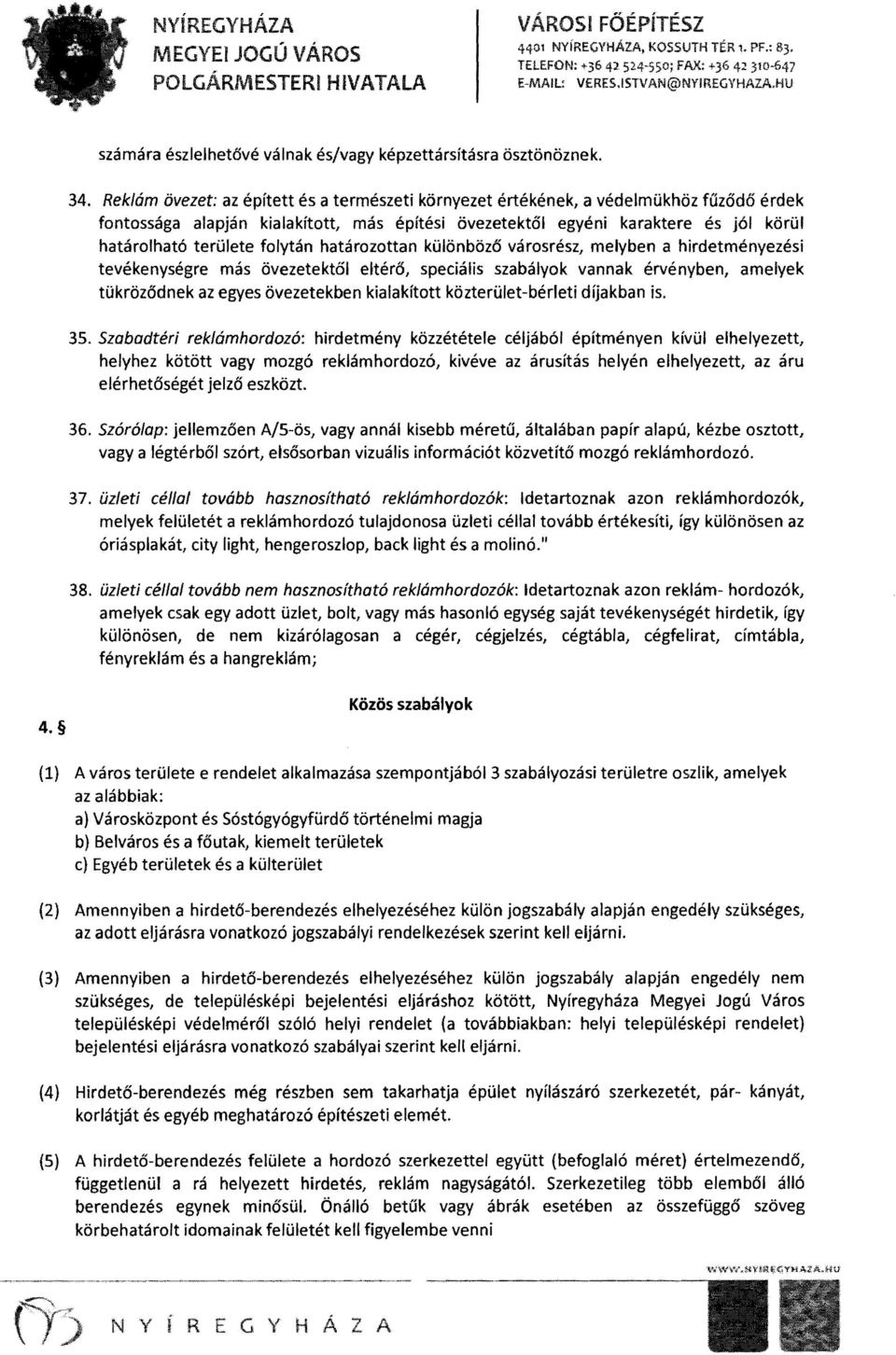 folytán határozottan különböző városrész, melyben a hirdetményezési tevékenységre más övezetektől eltérő, speciális szabályok vannak érvényben, amelyek tükröződnek az egyes övezetekben kialakított