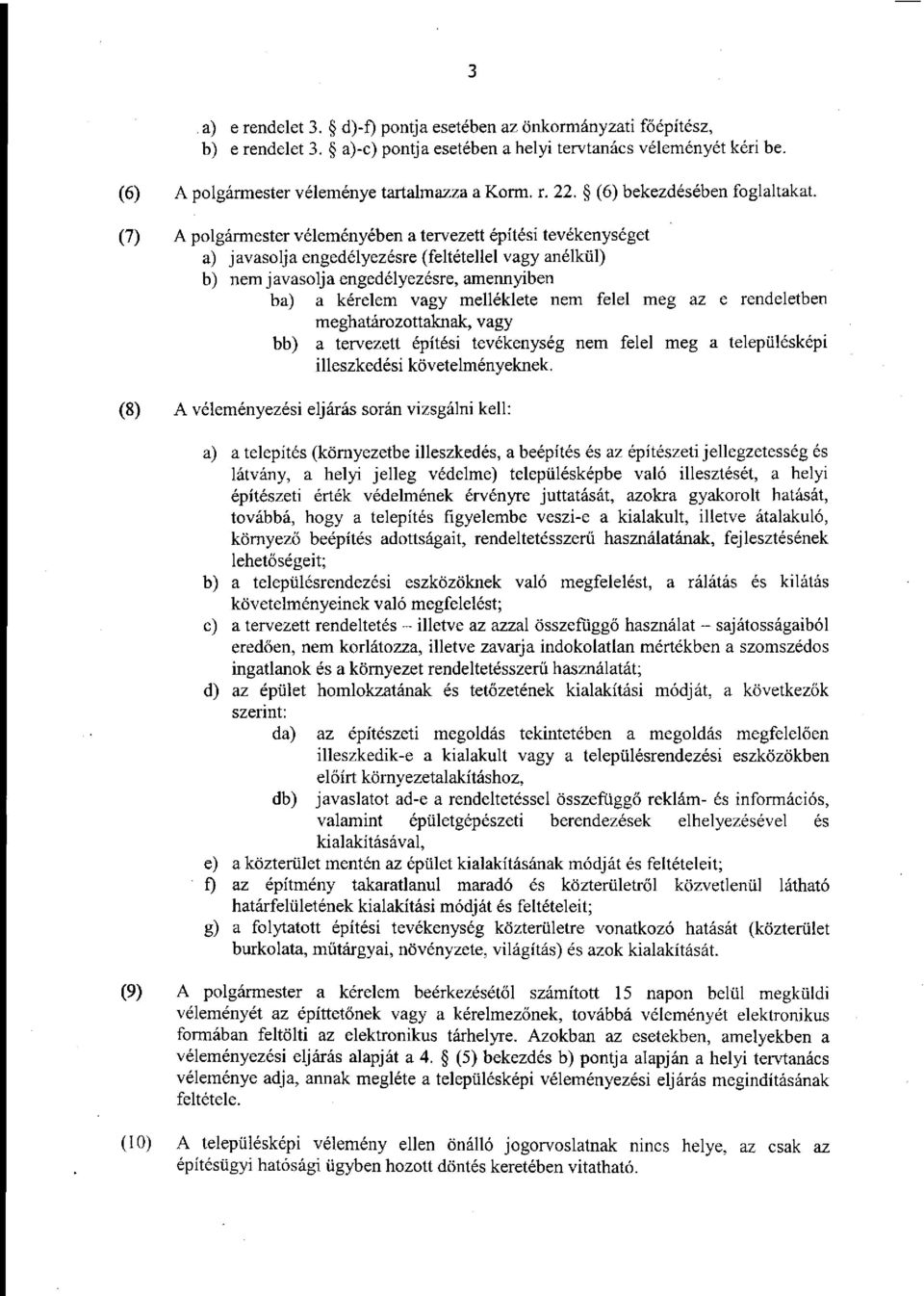 (7) A polgármester véleményében a tervezett építési tevékenységet a) javasolja engedélyezésre (feltétellel vagy anélkül) b) nem j avasolj a engedélyezésre, amennyiben ba) a kérelem vagy melléklete