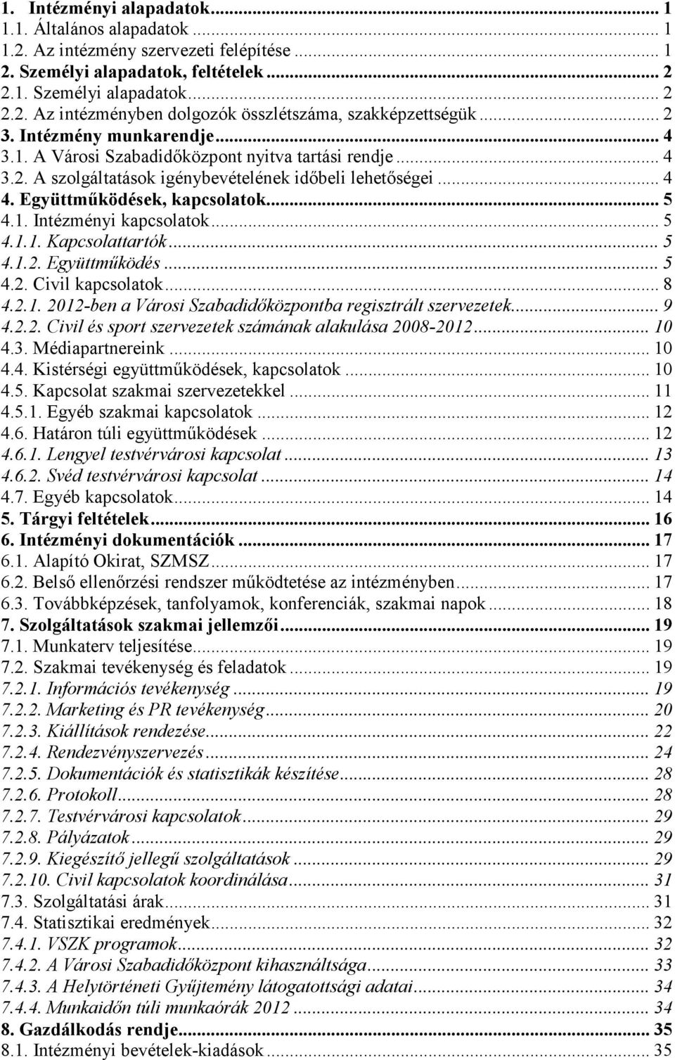 .. 5 4.1.1. Kapcsolattartók... 5 4.1.2. Együttműködés... 5 4.2. Civil kapcsolatok... 8 4.2.1. 2012-ben a Városi Szabadidőközpontba regisztrált szervezetek... 9 4.2.2. Civil és sport szervezetek számának alakulása 2008-2012.