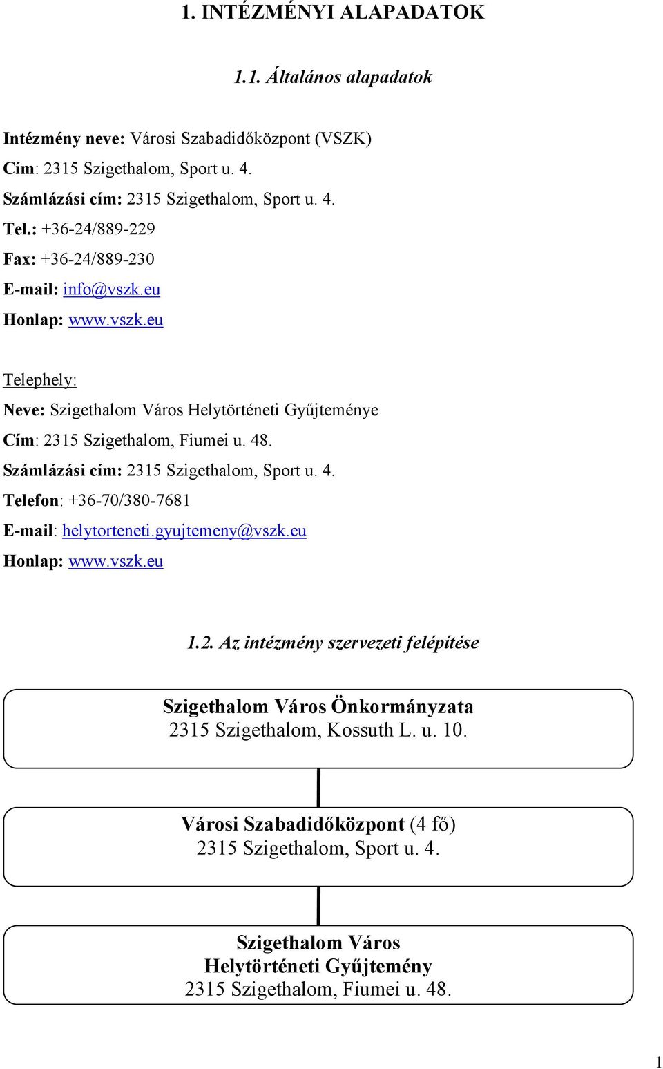 Számlázási cím: 2315 Szigethalom, Sport u. 4. Telefon: +36-70/380-7681 E-mail: helytorteneti.gyujtemeny@vszk.eu Honlap: www.vszk.eu 1.2. Az intézmény szervezeti felépítése Szigethalom Város Önkormányzata 2315 Szigethalom, Kossuth L.