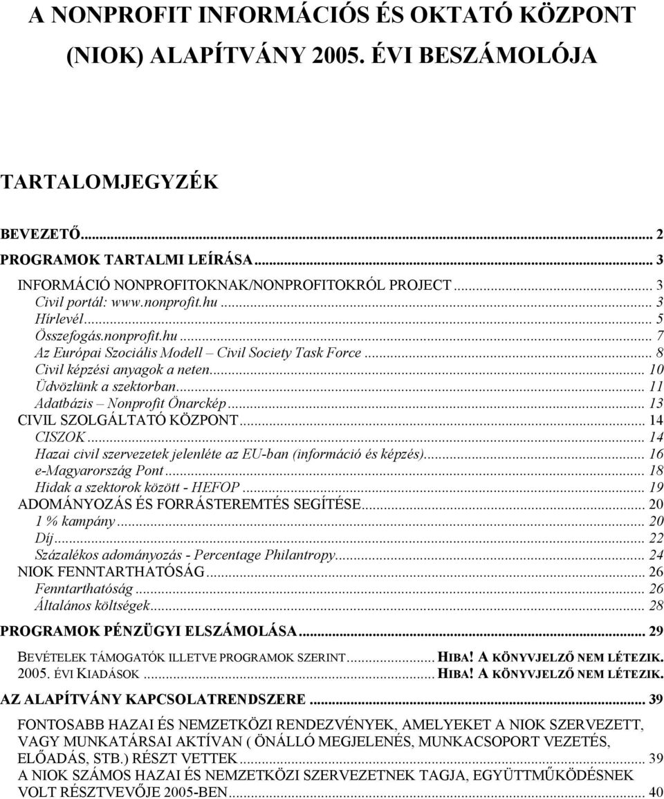 .. 11 Adatbázis Nonprofit Önarckép... 13 CIVIL SZOLGÁLTATÓ KÖZPONT... 14 CISZOK... 14 Hazai civil szervezetek jelenléte az EU-ban (információ és képzés)... 16 e-magyarország Pont.