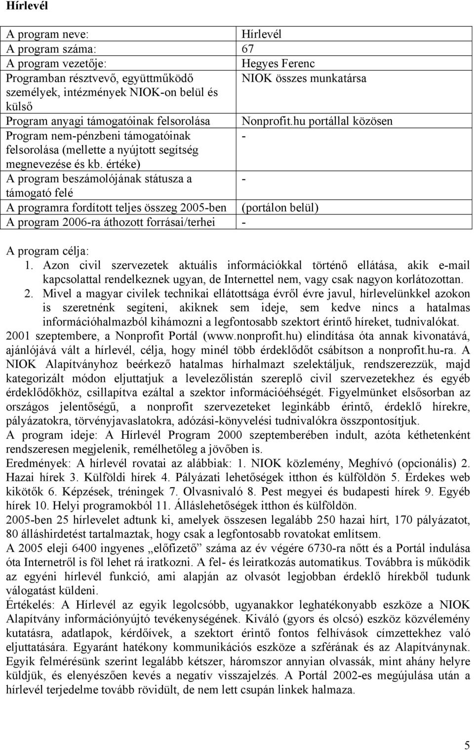 értéke) A program beszámolójának státusza a - támogató felé A programra fordított teljes összeg 2005-ben (portálon belül) A program 2006-ra áthozott forrásai/terhei - A program célja: 1.