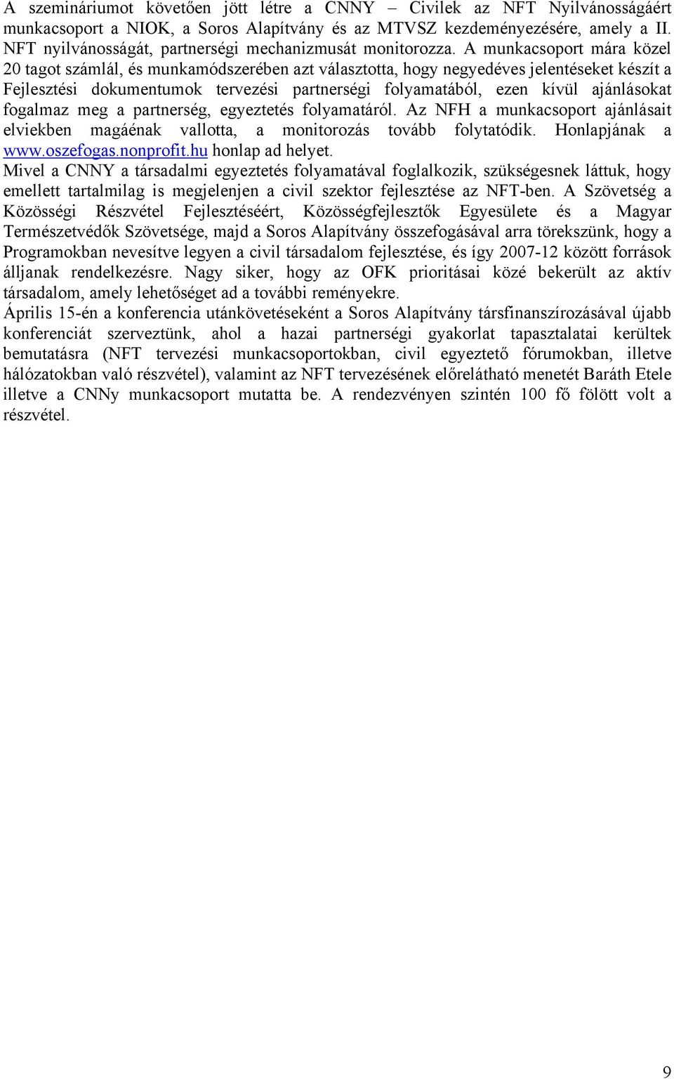 A munkacsoport mára közel 20 tagot számlál, és munkamódszerében azt választotta, hogy negyedéves jelentéseket készít a Fejlesztési dokumentumok tervezési partnerségi folyamatából, ezen kívül