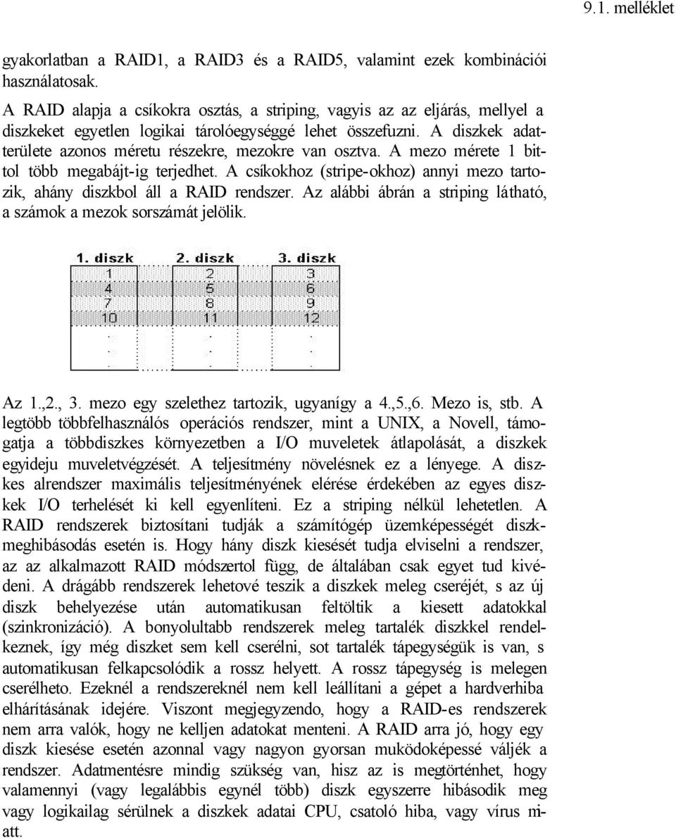 A diszkek adatterülete azonos méretu részekre, mezokre van osztva. A mezo mérete 1 bittol több megabájt-ig terjedhet.