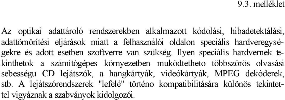 Ilyen speciális hardvernek tekinthetok a számítógépes környezetben muködtetheto többszörös olvasási sebességu CD lejátszók,