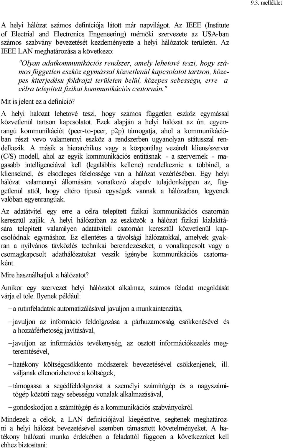 Az IEEE LAN meghatározása a következo: "Olyan adatkommunikációs rendszer, amely lehetové teszi, hogy számos független eszköz egymással közvetlenül kapcsolatot tartson, közepes kiterjedésu földrajzi