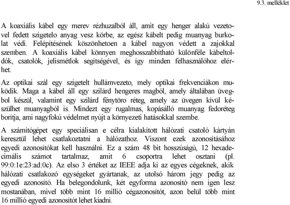 A koaxiális kábel könnyen meghosszabbítható különféle kábeltoldók, csatolók, jelismétlok segítségével, és így minden felhasználóhoz elérhet.