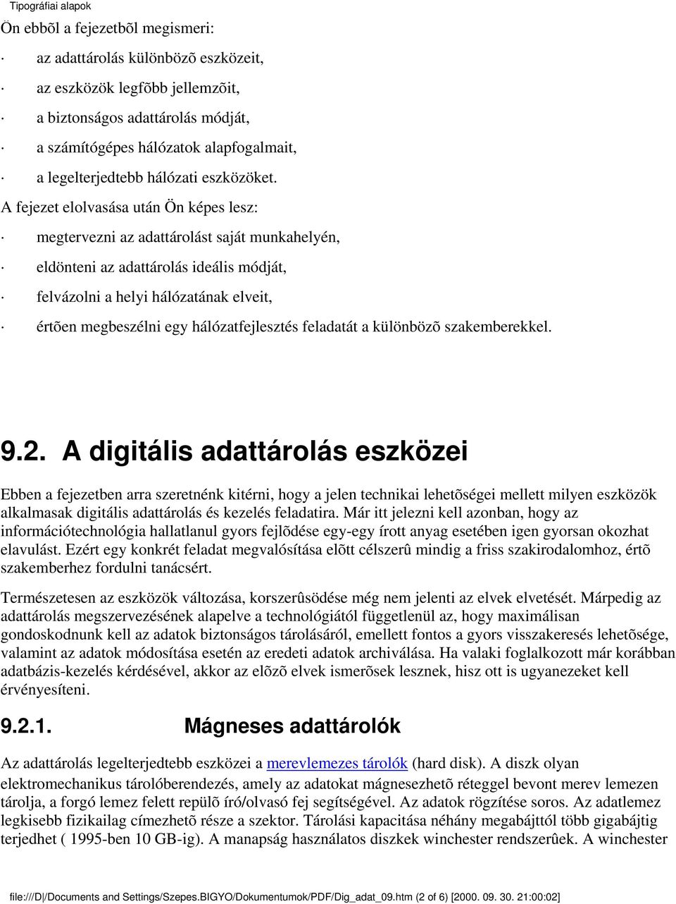 A fejezet elolvasása után Ön képes lesz: megtervezni az adattárolást saját munkahelyén, eldönteni az adattárolás ideális módját, felvázolni a helyi hálózatának elveit, értõen megbeszélni egy