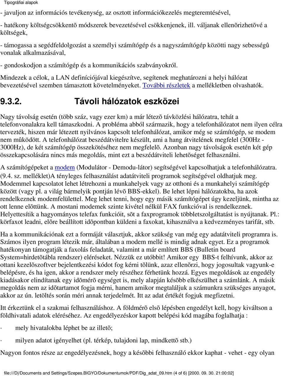 kommunikációs szabványokról. Mindezek a célok, a LAN definíciójával kiegészítve, segítenek meghatározni a helyi hálózat bevezetésével szemben támasztott követelményeket.