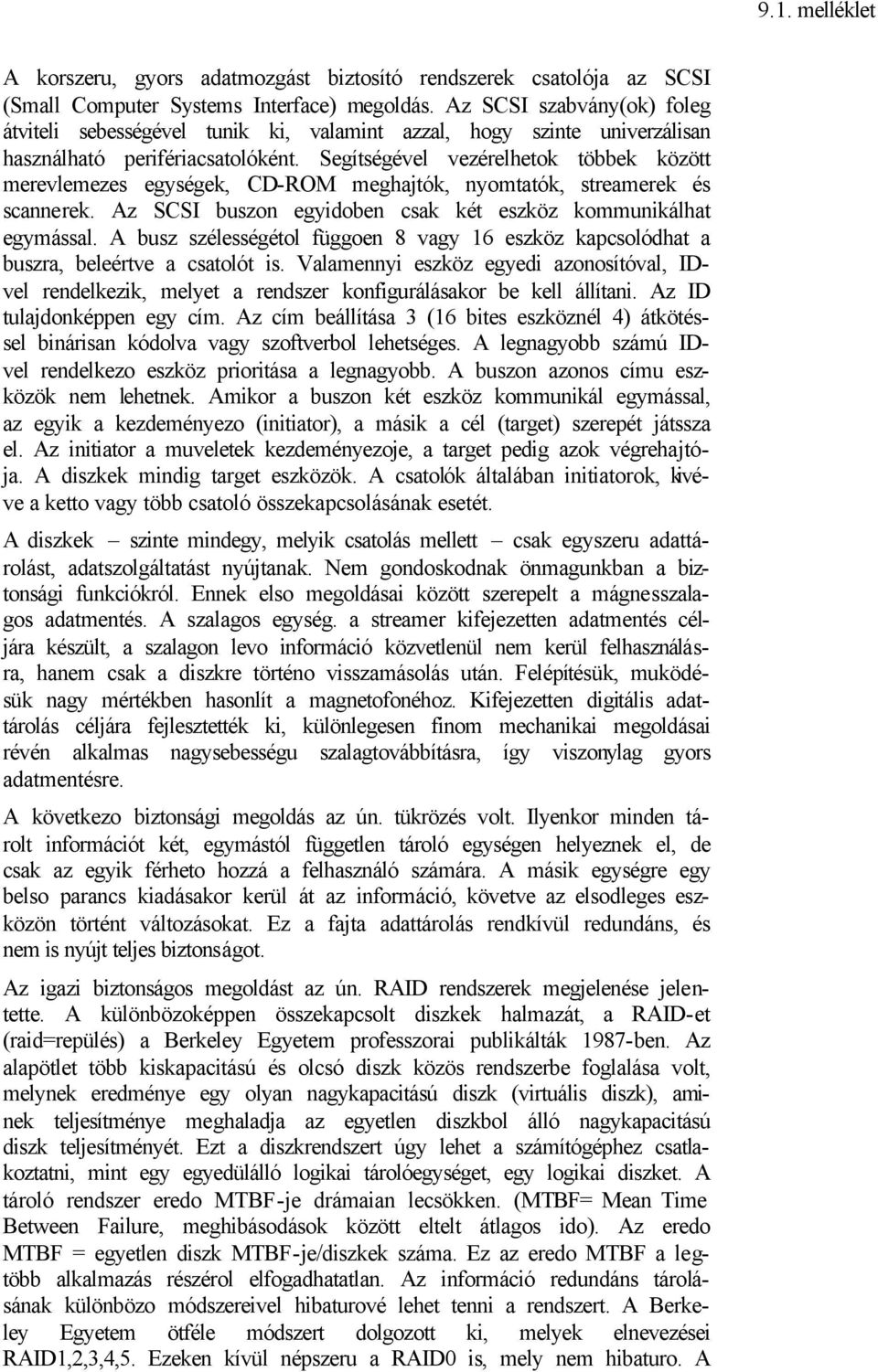 Segítségével vezérelhetok többek között merevlemezes egységek, CD-ROM meghajtók, nyomtatók, streamerek és scannerek. Az SCSI buszon egyidoben csak két eszköz kommunikálhat egymással.