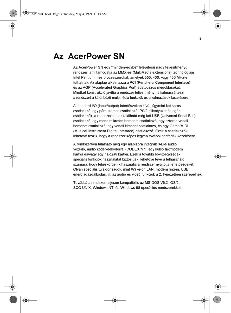 Intel Pentium II-es processzorokat, amelyek 350, 400, vagy 450 MHz-en futhatnak.