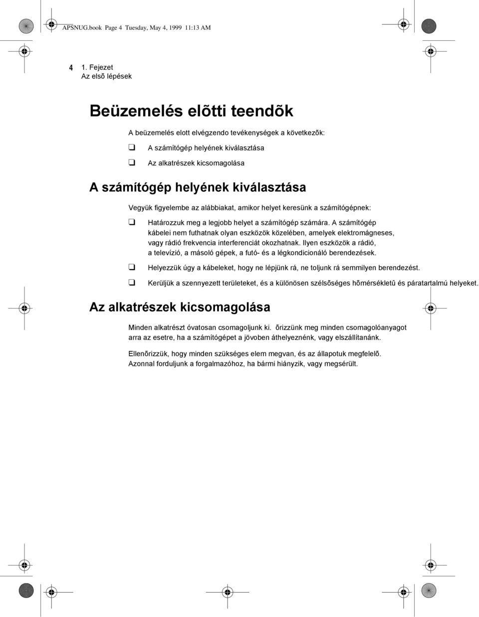 kiválasztása Vegyük figyelembe az alábbiakat, amikor helyet keresünk a számítógépnek: Határozzuk meg a legjobb helyet a számítógép számára.