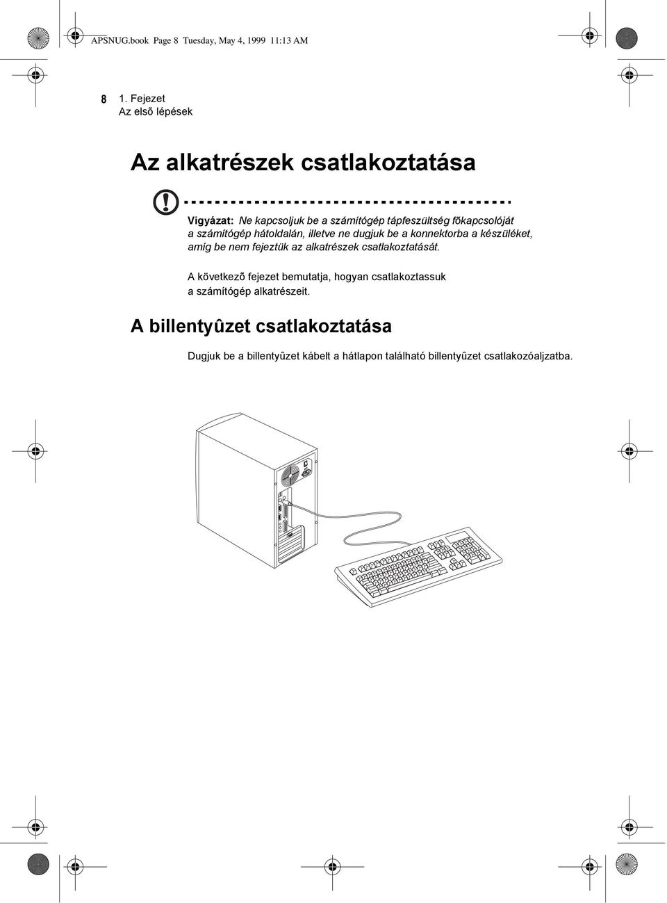 számítógép hátoldalán, illetve ne dugjuk be a konnektorba a készüléket, amíg be nem fejeztük az alkatrészek csatlakoztatását.