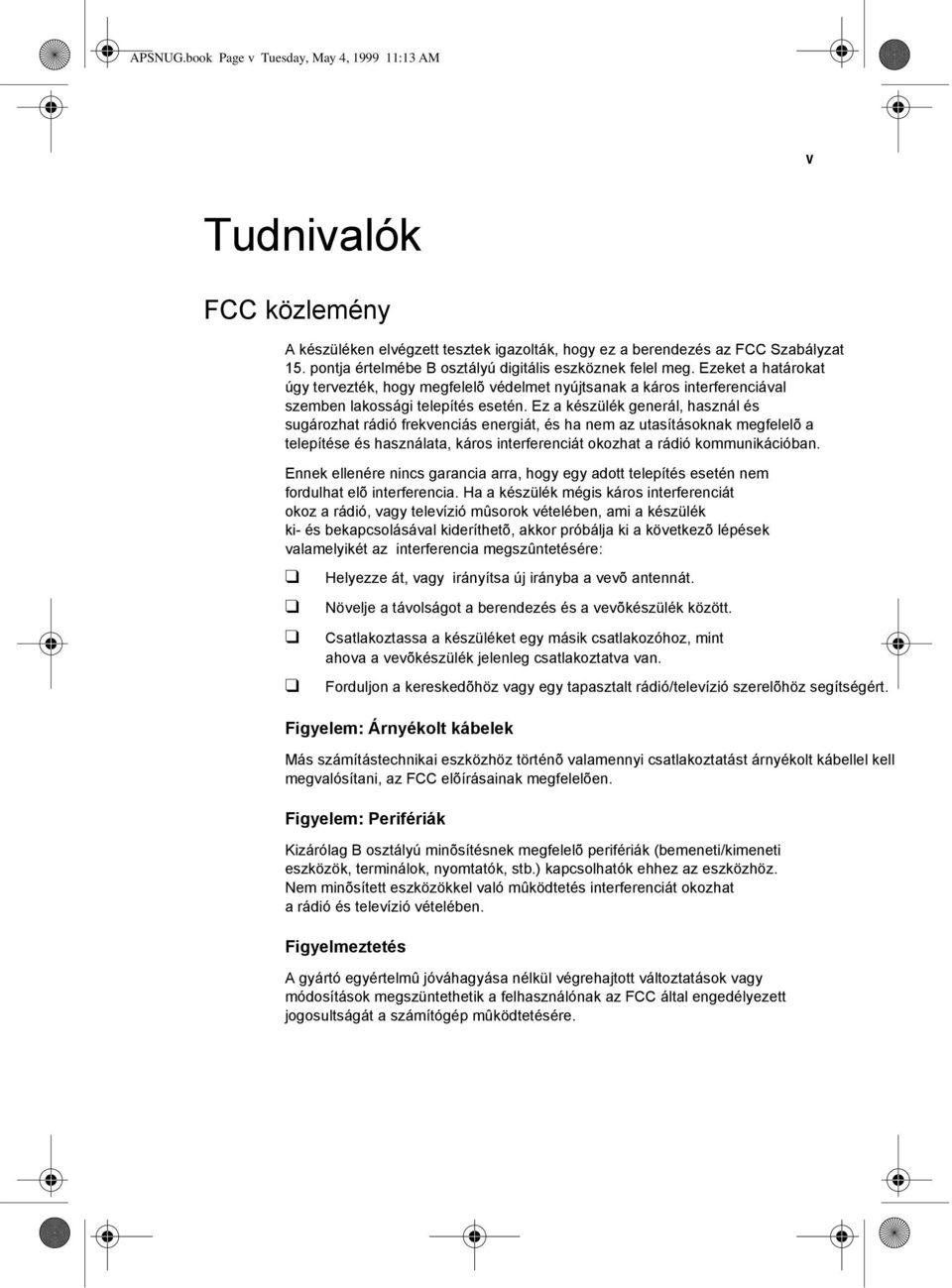 Ez a készülék generál, használ és sugározhat rádió frekvenciás energiát, és ha nem az utasításoknak megfelelõ a telepítése és használata, káros interferenciát okozhat a rádió kommunikációban.