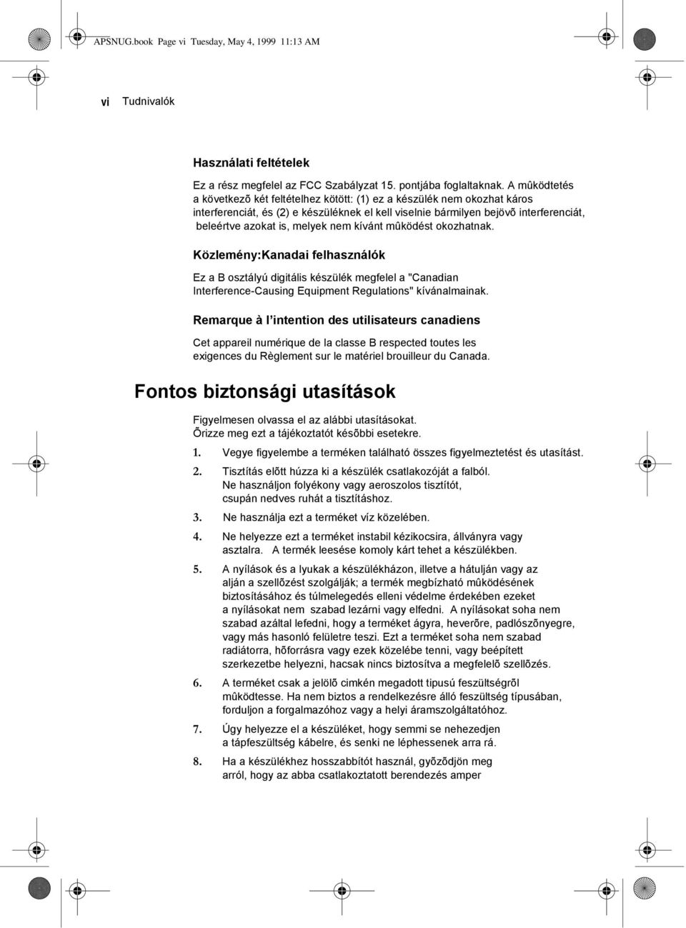 nem kívánt mûködést okozhatnak. Közlemény:Kanadai felhasználók Ez a B osztályú digitális készülék megfelel a "Canadian Interference-Causing Equipment Regulations" kívánalmainak.