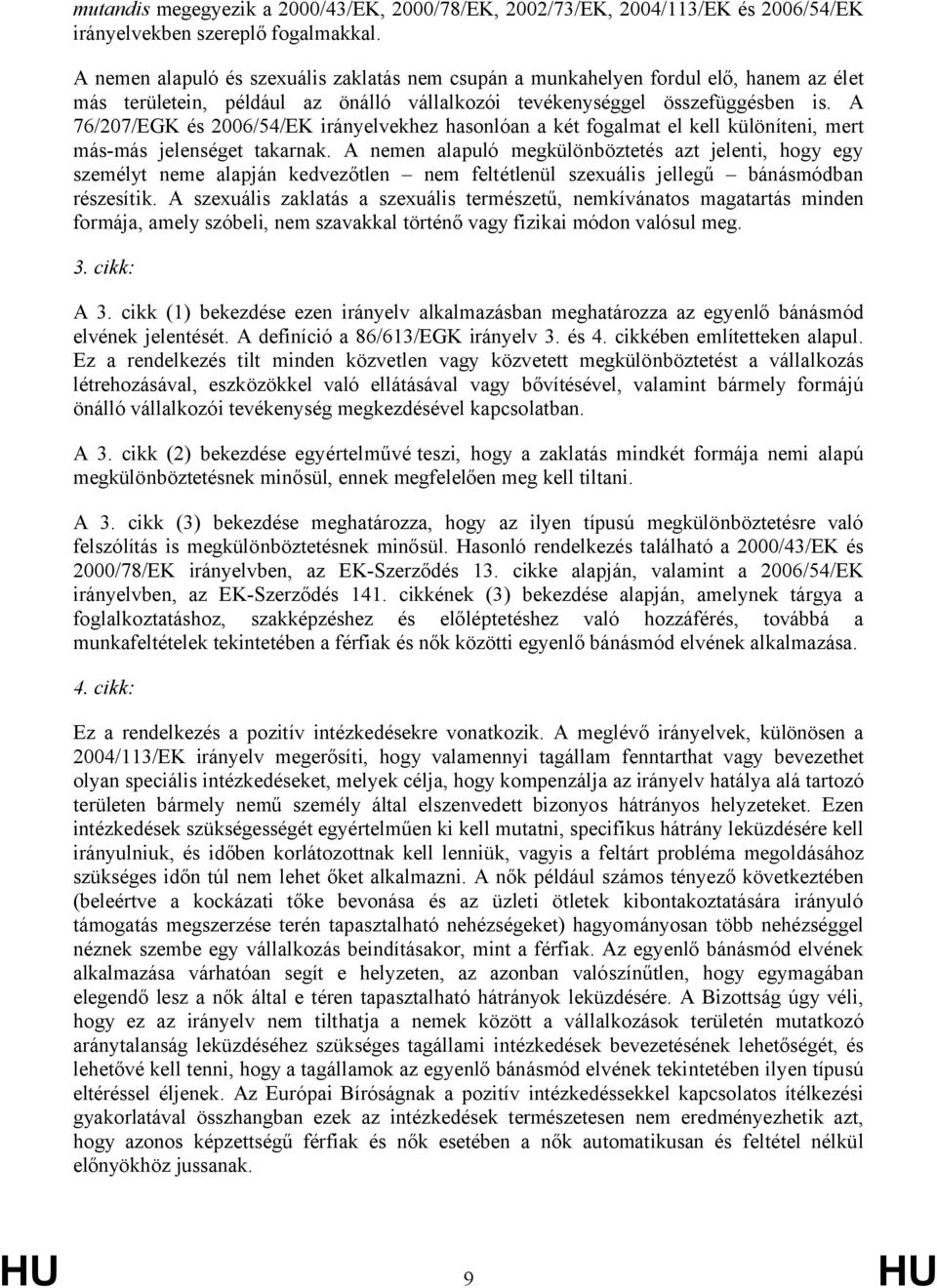 A 76/207/EGK és 2006/54/EK irányelvekhez hasonlóan a két fogalmat el kell különíteni, mert más-más jelenséget takarnak.